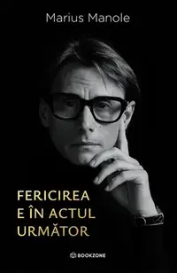 Fericirea e în actul următor - Paperback brosat - Marius Manole