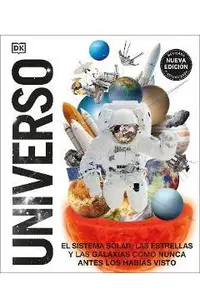 Universo (Knowledge Encyclopedia Space!): El Sistema Solar, Las Estrellas, Y Las Galaxias Como Nunca Antes Los Habías Visto