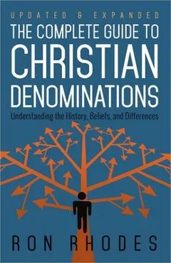 The Complete Guide to Christian Denominations: Understanding the History, Beliefs, and Differences