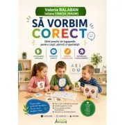 Sa vorbim corect. Ghid practic de logopedie pentru copii, parinti si specialisti
