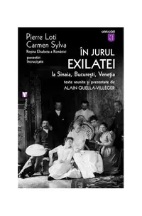 În jurul Exilatei. La Sinaia, Bucureşti, Veneţia - Paperback brosat - Carmen Sylva, Pierre Loti