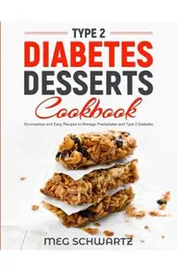 Type 2 Diabetes Dessert Cookbook: Scrumptious and Easy Recipes to Manage Prediabetes and Type 2 Diabetes