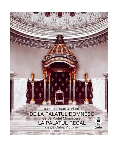 De la Palatul Domnesc la Palatul Regal - Hardcover - Gabriel Badea-Păun