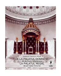 De la Palatul Domnesc la Palatul Regal - Hardcover - Gabriel Badea-Păun