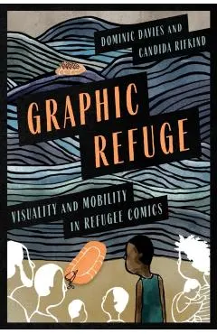 Graphic Refuge: Visuality and Mobility in Refugee Comics