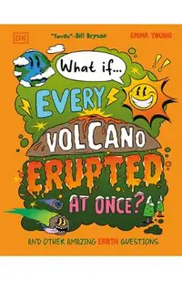 What If... Every Volcano Erupted at Once?: And Other Amazing Earth Questions