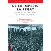 De la Imperiu la Regat. Romanii Basarabeni si Marele Razboi