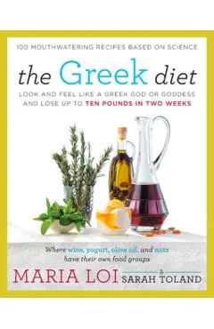 The Greek Diet: Look and Feel Like a Greek God or Goddess and Lose Up to Ten Pounds in Two Weeks