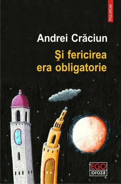 Și fericirea era obligatorie - Paperback brosat - Andrei Crăciun