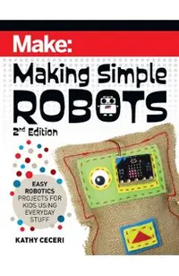Making Simple Robots: Easy Robotics Projects for Kids Using Everyday Stuff