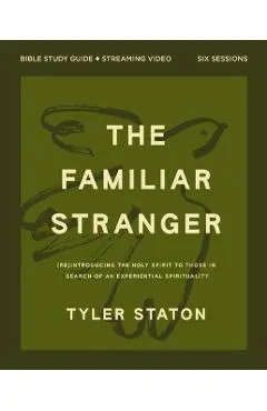 The Familiar Stranger Bible Study Guide Plus Streaming Video: (Re)Introducing the Holy Spirit to Those in Search of an Experiential Spirituality
