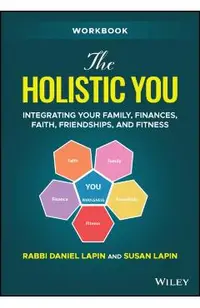 The Holistic You Workbook: Integrating Your Family, Finances, Faith, Friendships, and Fitness