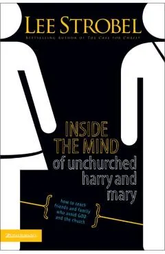 Inside the Mind of Unchurched Harry and Mary: How to Reach Friends and Family Who Avoid God and the Church