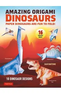Amazing Origami Dinosaurs: Paper Dinosaurs Are Fun to Fold! (10 Dinosaur Models + 32 Tear-Out Sheets + 5 Bonus Projects)