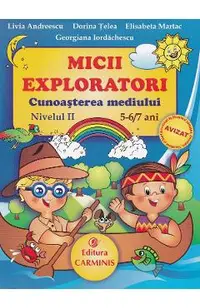 Micii exploratori. Cunoasterea mediului. Nivelul II 5-6,7 ani - Livia Andreescu, Dorina Telea, Elisabeta Martac, Georgiana Iordachescu