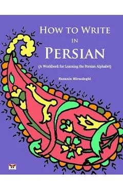 How to Write in Persian (A Workbook for Learning the Persian Alphabet): (Bi-lingual Farsi- English Edition)