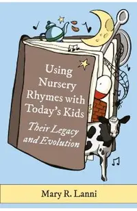 Using Nursery Rhymes with Today's Kids: Their Legacy and Evolution
