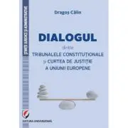 Dialogul dintre Tribunalele Constitutionale si Curtea de Justitie a Uniunii Europene