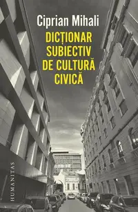 Dicționar subiectiv de cultură civică - Paperback brosat - Ciprian Mihali