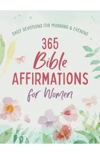 365 Bible Affirmations for Women: Daily Devotions for Morning and Evening -