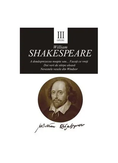 Opere III: A douăsprezecea noapte. Doi veri de stirpe aleasă. Nevestele vesele din Windsor - Paperback brosat - William Shakespeare