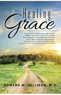 Healing Grace: A Devotional of Christian Encouragement and a Biblical Study About Grace and Healing for Those Facing Physical Hardshi