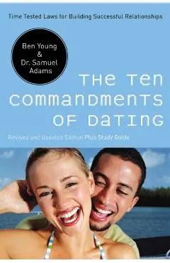 The Ten Commandments of Dating: Time-Tested Laws for Building Successful Relationships