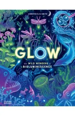 Glow: The Wild Wonders of Bioluminescence
