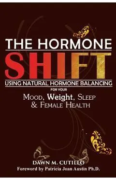 The Hormone Shift: Using Natural Hormone Balancing for Your Mood, Weight, Sleep & Female Health