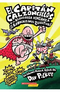 El Capit�n Calzoncillos Y La Asquerosa Venganza de Los Robocalzones Radioactivos (Captain Underpants #10): (spanish Language Edition of Captain Underp
