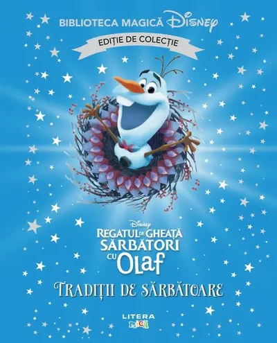 Regatul de gheata. Sarbatori cu Olaf. Traditii de sarbatoare. Disney. Biblioteca magica. Editie de colectie