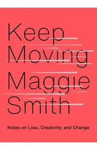 Keep Moving: Notes on Loss, Creativity, and Change