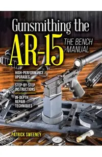 Gunsmithing the Ar-15, Vol. 3: The Bench Manual