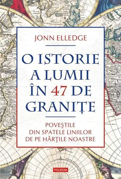 O istorie a lumii în 47 de graniţe - Hardcover - Jonn Elledge