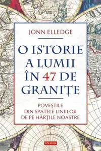 O istorie a lumii în 47 de graniţe - Hardcover - Jonn Elledge