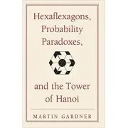 Hexaflexagons, Probability Paradoxes, and the Tower of Hanoi: Martin Gardner's First Book of Mathematical Puzzles and Games