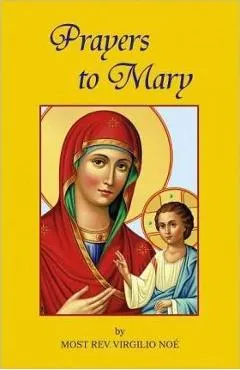 Prayers to Mary: The Most Beautiful Marian Prayers Taken from the Liturgies of the Church and Christians Throughout Centuries