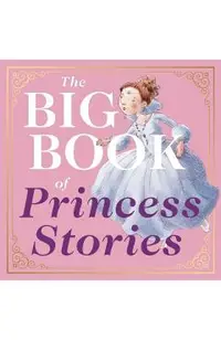 The Big Book of Princess Stories: 10 Favorite Fables, from Cinderella to Rapunzel