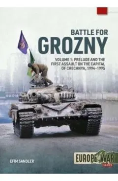 Battle for Grozny, Volume 1: Prelude and the First Assault on the Capital of Chechnya, 1994-1995
