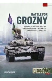 Battle for Grozny, Volume 1: Prelude and the First Assault on the Capital of Chechnya, 1994-1995