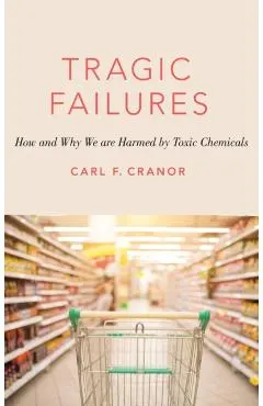Tragic Failures: How and Why We Are Harmed by Toxic Chemicals