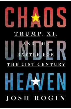 Chaos Under Heaven: America, China, and the Battle for the Twenty-First Century