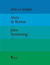 Arta ca terapie - Hardcover - Alain de Botton, John Armstrong