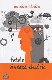 Fetele visează electric - Paperback - Monica Stoica