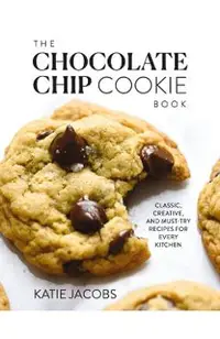 The Chocolate Chip Cookie Book: Classic, Creative, and Must-Try Recipes for Every Kitchen
