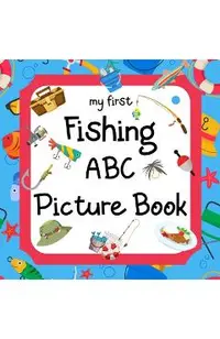 My First Fishing ABC Picture Book: A Learning Guide for Young Anglers