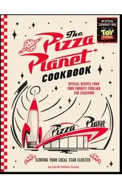 The Pizza Planet Cookbook: Official Recipes from Your Favorite Food and Fun Spaceport