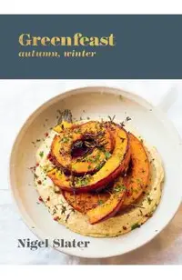 Greenfeast: Autumn, Winter: [A Cookbook]