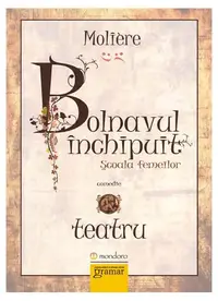Bolnavul închipuit. Şcoala femeilor - Paperback brosat - Molière