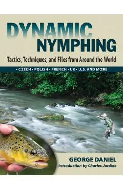 Dynamic Nymphing: Tactics, Techniques, and Flies from Around the World